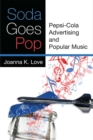 Soda Goes Pop : Pepsi-Cola Advertising and Popular Music - Book