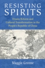 Resisting Spirits : Drama Reform and Cultural Transformation in the People's Republic of China - Book