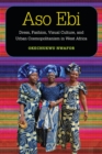 Aso ebi : Dress, Fashion, Visual Culture, and Urban Cosmopolitanism in West Africa - Book