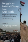 Struggles for Political Change in the Arab World : Regimes, Oppositions, and External Actors After the Spring - Book