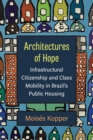 Architectures of Hope : Infrastructural Citizenship and Class Mobility in Brazil's Public Housing - Book