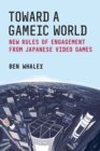Toward a Gameic World : New Rules of Engagement from Japanese Video Games - Book