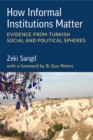 How Informal Institutions Matter : Evidence from Turkish Social and Political Spheres - Book