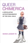 Queer Chimerica : A Speculative Auto/Ethnography of the Cool Child - Book