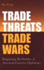 Trade Threats, Trade Wars : Bargaining, Retaliation, and American Coercive Diplomacy - Book