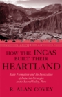 How the Incas Built Their Heartland : State Formation and the Innovation of Imperial Strategies in the Sacred Valley, Peru - Book