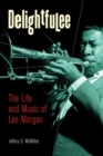 Delightfulee : The Life and Music of Lee Morgan - Book