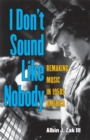 I Don’t Sound Like Nobody : Remaking Music in 1950s America - Book