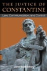 The Justice of Constantine : Law, Communication, and Control - Book