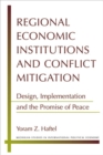 Regional Economic Institutions and Conflict Mitigation : Design, Implementation, and the Promise of Peace - Book