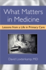 What Matters in Medicine : Lessons from a Life in Primary Care - Book