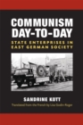 Communism Day-to-Day : State Enterprises in East German Society - Book