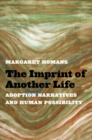 The Imprint of Another Life : Adoption Narratives and Human Possibility - Book