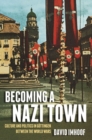Becoming a Nazi Town : Culture and Politics in Goettingen between the World Wars - Book