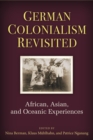German Colonialism Revisited : African, Asian, and Oceanic Experiences - Book