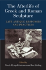 The Afterlife of Greek and Roman Sculpture : Late Antique Responses and Practices - Book
