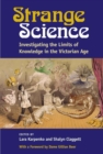 Strange Science : Investigating the Limits of Knowledge in the Victorian Age - Book
