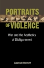 Portraits of Violence : War and the Aesthetics of Disfigurement - Book