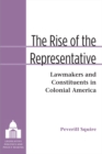 The Rise of the Representative : Lawmakers and Constituents in Colonial America - Book