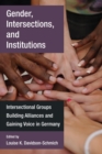 Gender, Intersections, and Institutions : Intersectional Groups Building Alliances and Gaining Voice in Germany - Book