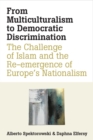 From Multiculturalism to Democratic Discrimination : The Challenge of Islam and the Re-emergence of Europe's Nationalism - Book