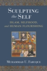 Sculpting the Self : Islam, Selfhood, and Human Flourishing - Book