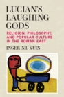 Lucian's Laughing Gods : Religion, Philosophy, and Popular Culture in the Roman East - Book