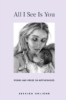 All I See Is You : Poems and Prose on Motherhood - Book