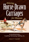 Driving Horse-Drawn Carriages for Pleasure : The Classic Illustrated Guide to Coaching, Harnessing, Stabling, etc. - eBook