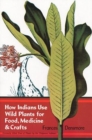 How Indians Use Wild Plants for Food, Medicine and Crafts - Book