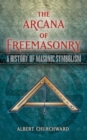 The Arcana of Freemasonry : A History of Masonic Symbolism - Book