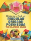 Beginner'S Book of Modular Origami Polyhedra : The Platonic Solids - Book