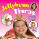 Jellybean Tiaras : And Other Fun Jewelry You Can Eat! - Book