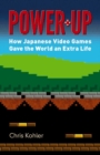 Power Up : How Japanese Video Games Gave the World an Extra Life - Book
