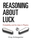 Reasoning About Luck : Probability and its Uses in Physics - Book