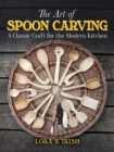Art of Spoon Carving : A Classic Craft for the Modern Kitchen - Book