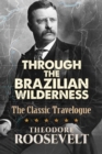 Through the Brazilian Wilderness : The President's Last Great Adventure - Book