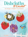 Dishcloths to Crochet : Fun Designs to Brighten Your Kitchen! - Book