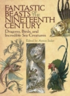 Fantastic Beasts of the Nineteenth Century : Dragons, Birds, and Incredible Sea Creatures - Book