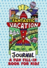 My Fantastic Vacation Journal : A Fun Fill-in Book for Kids - Book