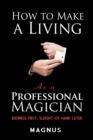How to Make a Living as a Professional Magician: Business First, Sleight-of-Hand Later : Business First, Sleight-of-Hand Later - Book