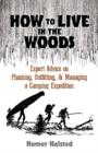 How to Live in the Woods : Expert Advice on Planning, Outfitting, and Managing a Camping Expedition - Book