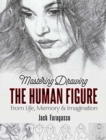 Mastering Drawing the Human Figure : From Life, Memory and Imagination - Book