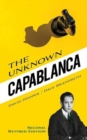 The Unknown Capablanca : Second, Revised Edition - Book