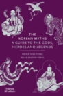 The Korean Myths : A Guide to the Gods, Heroes and Legends - Book