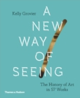 A New Way of Seeing : The History of Art in 57 Works - Book