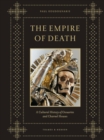 The Empire of Death : A Cultural History of Ossuaries and Charnel Houses - Book