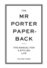 The Mr Porter Paperback : The Manual for a Stylish Life - Volume Three - Book