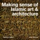 Making Sense of Islamic Art & Architecture - Book