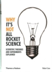 Why It's Not All Rocket Science : Scientific Theories and Experiments Explained - Book